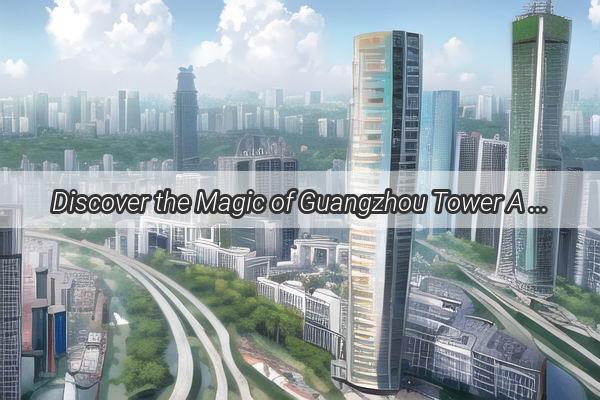 Discover the Magic of Guangzhou Tower A Scenic Journey from Chenzhou Guangzhou